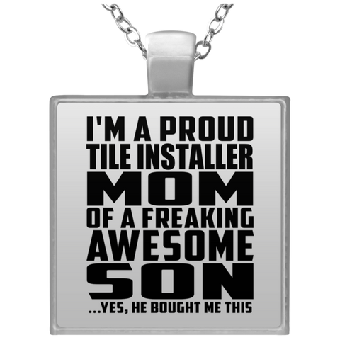 I'm A Proud Tile Installer Mom Of A Freaking Awesome Son, He Bought Me This UN4684 Square Necklace