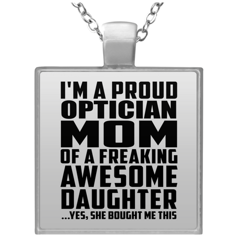 I'm A Proud Optician Mom Of A Freaking Awesome Daughter, She Bought Me This UN4684 Square Necklace