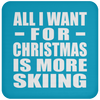 All I Want For Christmas Is More Skiing - Coaster