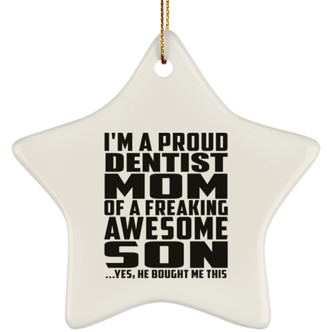 I'm A Proud Dentist Mom Of A Freaking Awesome Son, He Bought Me This SUBORNS Ceramic Star Ornament