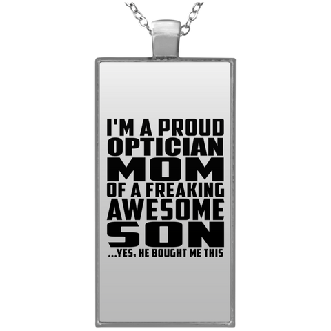 I'm A Proud Optician Mom Of A Freaking Awesome Son, He Bought Me This UN4682 Rectangle Necklace