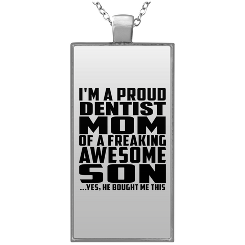 I'm A Proud Dentist Mom Of A Freaking Awesome Son, He Bought Me This UN4682 Rectangle Necklace
