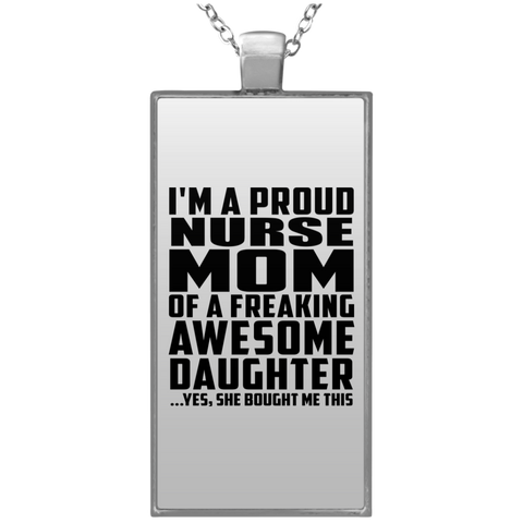 I'm A Proud Nurse Mom Of A Freaking Awesome Daughter, She Bought Me This UN4682 Rectangle Necklace