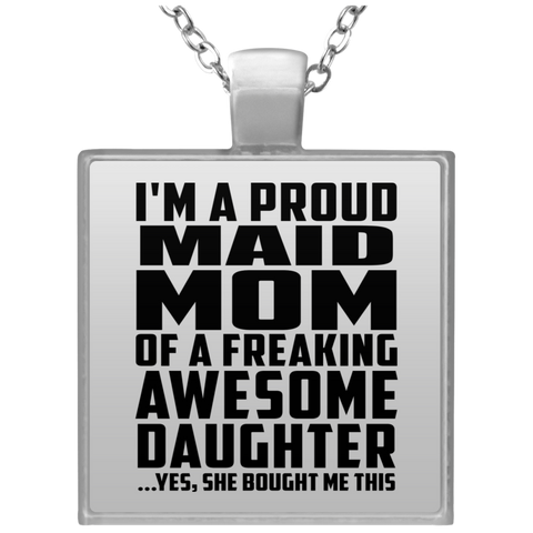 I'm A Proud Maid Mom Of A Freaking Awesome Daughter, She Bought Me This UN4684 Square Necklace