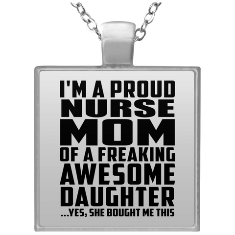 I'm A Proud Nurse Mom Of A Freaking Awesome Daughter, She Bought Me This UN4684 Square Necklace