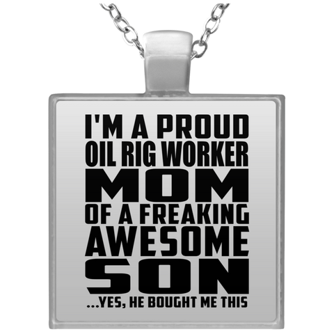 I'm A Proud Oil Rig Worker Mom Of A Freaking Awesome Son, He Bought Me This UN4684 Square Necklace