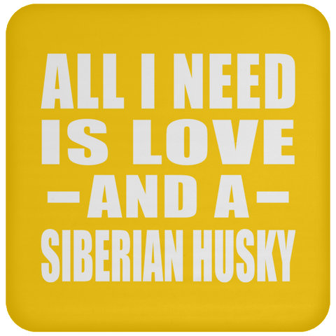 All I Need Is Love And A Siberian Husky - Drink Coaster
