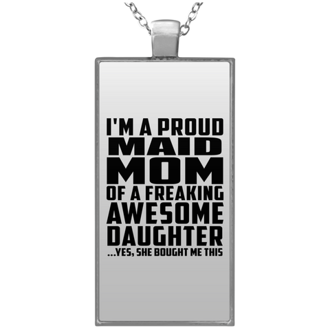 I'm A Proud Maid Mom Of A Freaking Awesome Daughter, She Bought Me This UN4682 Rectangle Necklace