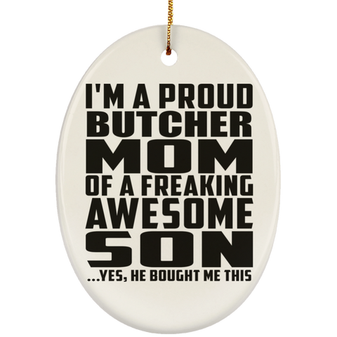 I'm A Proud Butcher Mom Of A Freaking Awesome Son, He Bought Me This SUBORNO Ceramic Oval Ornament