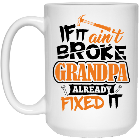 Grandpa Coffee Mug - If it ain’t broke Grandma already fixed it - Perfect Gift for Papa, Birthday, Christmas, Anniversary  15 oz. White Mug