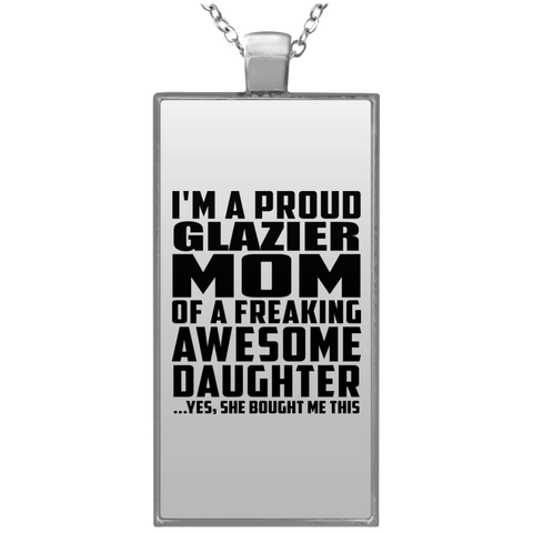 I'm A Proud Glazier Mom Of A Freaking Awesome Daughter, She Bought Me This UN4682 Rectangle Necklace