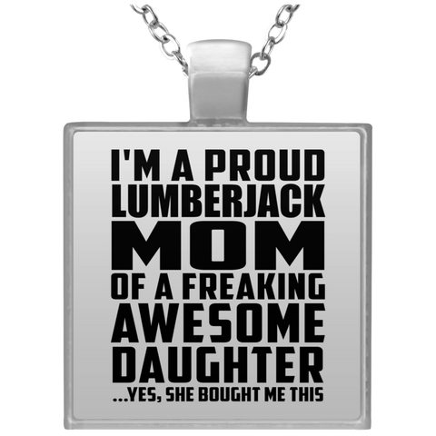 I'm A Proud Lumberjack Mom Of A Freaking Awesome Daughter, She Bought Me This UN4684 Square Necklace