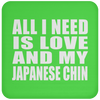 All I Need Is Love And My Japanese Chin - Drink Coaster