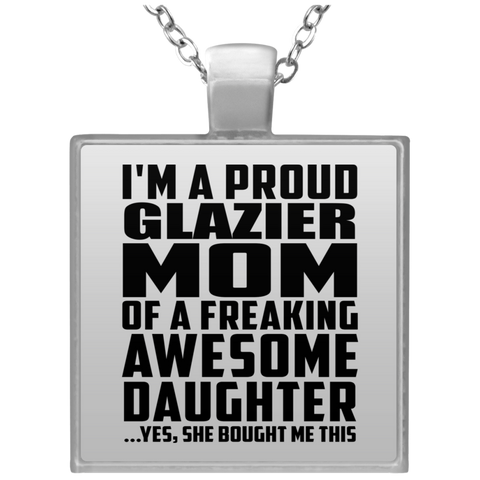 I'm A Proud Glazier Mom Of A Freaking Awesome Daughter, She Bought Me This UN4684 Square Necklace