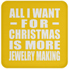 All I Want For Christmas Is More Jewelry Making - Coaster