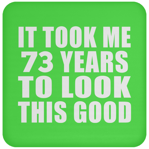 It Took Me 73 Years To Look This Good - Drink Coaster