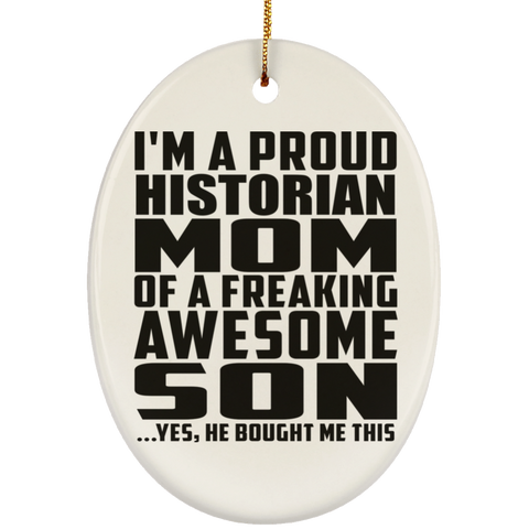 I'm A Proud Historian Mom Of A Freaking Awesome Son, He Bought Me This SUBORNO Ceramic Oval Ornament