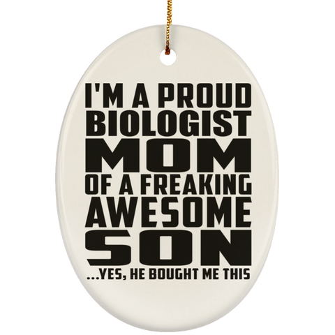 I'm A Proud Biologist Mom Of A Freaking Awesome Son, He Bought Me This SUBORNO Ceramic Oval Ornament