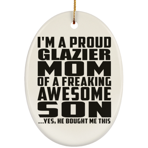 I'm A Proud Glazier Mom Of A Freaking Awesome Son, He Bought Me This SUBORNO Ceramic Oval Ornament