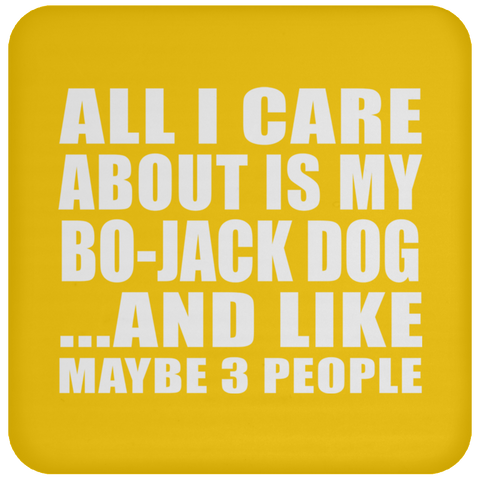All I Care About Is My Bo-Jack Dog And Like Maybe 3 People - Drink Coaster