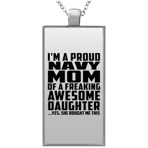 I'm A Proud Navy Mom Of A Freaking Awesome Daughter, She Bought Me This UN4682 Rectangle Necklace