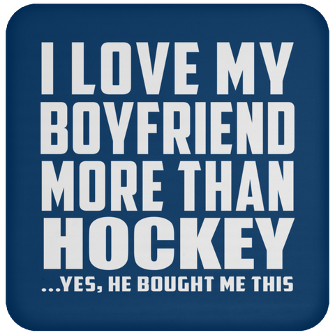 I Love My Boyfriend More Than Hockey - Drink Coaster