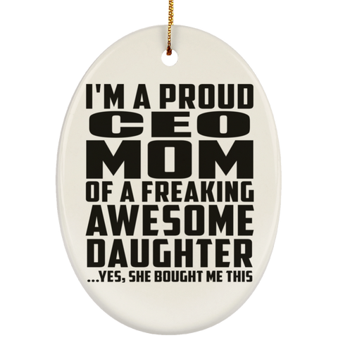 I'm A Proud Ceo Mom Of A Freaking Awesome Daughter, She Bought Me This SUBORNO Ceramic Oval Ornament