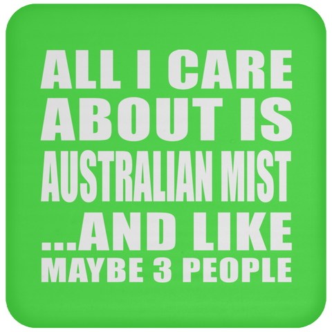 All I Care About Is Australian Mist And Like Maybe 3 People - Drink Coaster