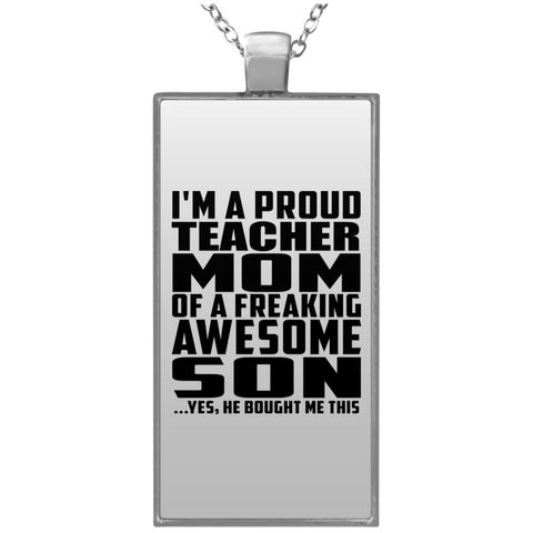 I'm A Proud Teacher Mom Of A Freaking Awesome Son, He Bought Me This UN4682 Rectangle Necklace