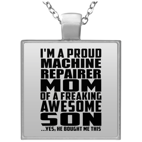 I'm A Proud Machine Repairer Mom Of A Freaking Awesome Son, He Bought Me This UN4684 Square Necklace
