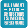 All I Want For Christmas Is More Jewelry Making - Coaster