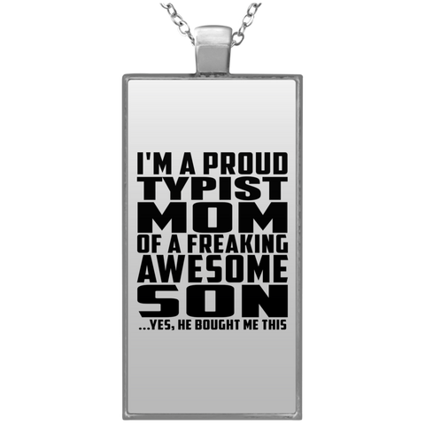 I'm A Proud Typist Mom Of A Freaking Awesome Son, He Bought Me This UN4682 Rectangle Necklace