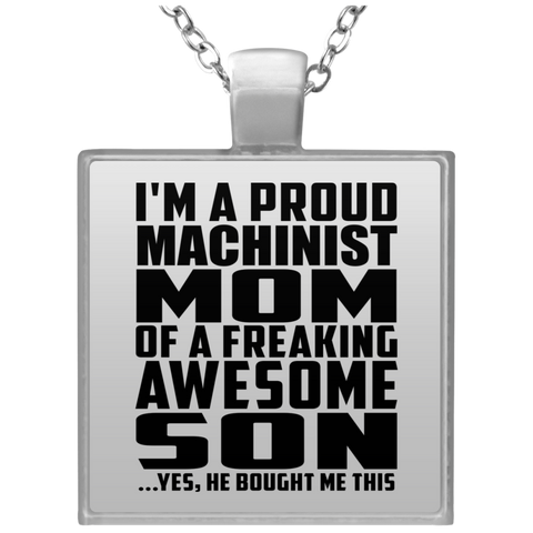 I'm A Proud Machinist Mom Of A Freaking Awesome Son, He Bought Me This UN4684 Square Necklace