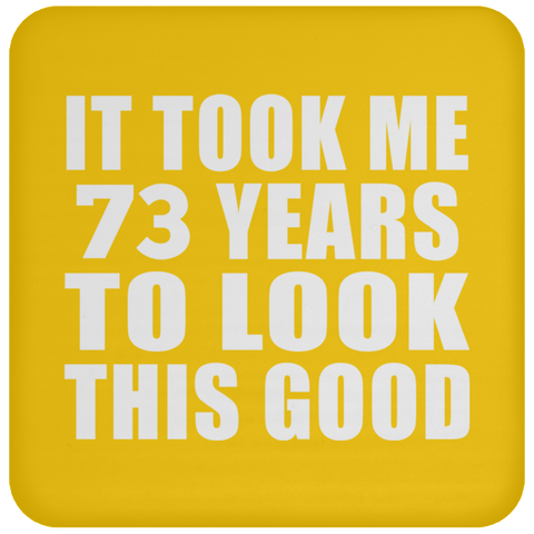 It Took Me 73 Years To Look This Good - Drink Coaster