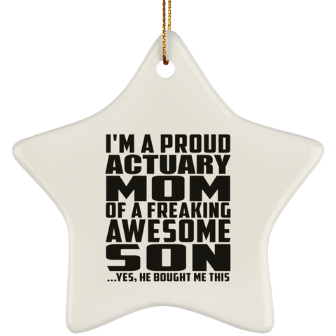 I'm A Proud Actuary Mom Of A Freaking Awesome Son, He Bought Me This SUBORNS Ceramic Star Ornament