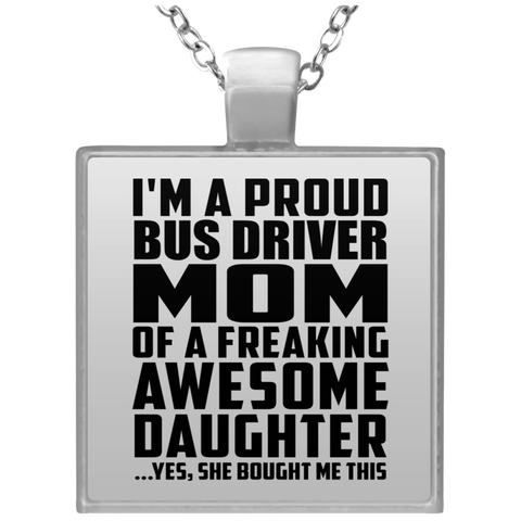 I'm A Proud Bus Driver Mom Of A Freaking Awesome Daughter, She Bought Me This UN4684 Square Necklace
