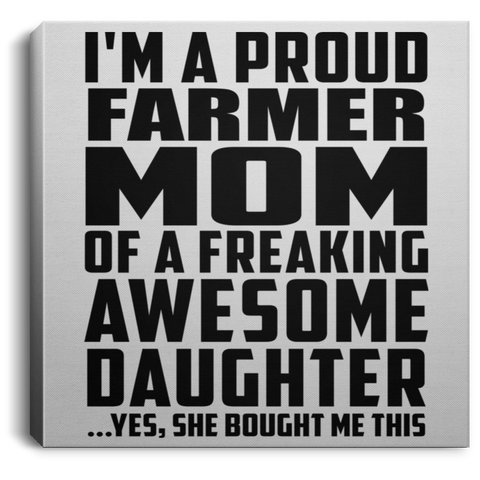 I'm A Proud Farmer Mom Of A Freaking Awesome Daughter, She Bought Me This CANSQ75 Square Canvas .75in Frame