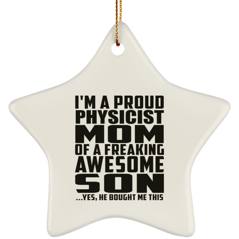 I'm A Proud Physicist Mom Of A Freaking Awesome Son, He Bought Me This SUBORNS Ceramic Star Ornament