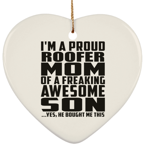 I'm A Proud Roofer Mom Of A Freaking Awesome Son, He Bought Me This SUBORNH Ceramic Heart Ornament