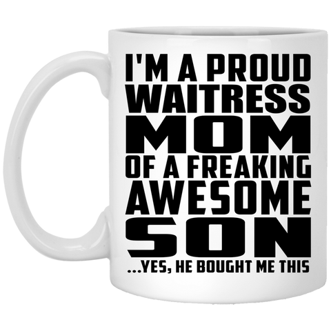 I'm A Proud Waitress Mom Of A Freaking Awesome Son, He Bought Me This XP8434 11 oz. White Mug