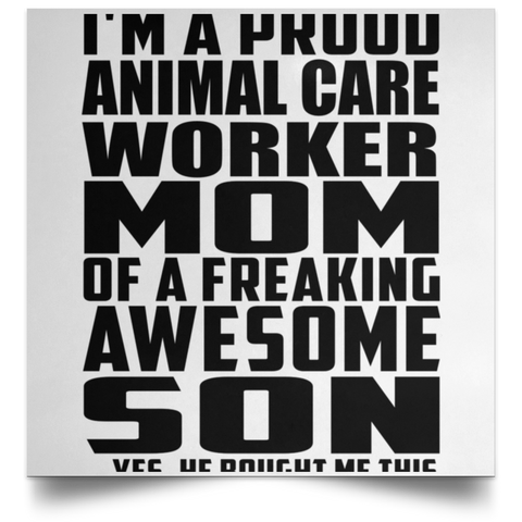 I'm A Proud Animal Care Worker Mom Of A Freaking Awesome Son, He Bought Me This POSSQE Satin Square Poster