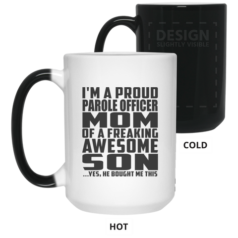 I'm A Proud Parole Officer Mom Of A Freaking Awesome Son, He Bought Me This 21550 15 oz. Color Changing Mug