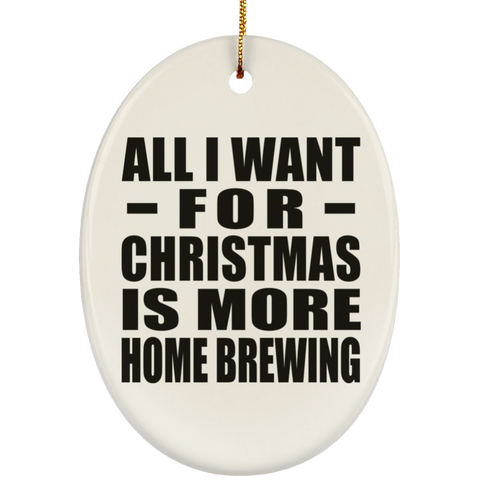 All I Want For Christmas Is More Home Brewing - Ceramic Oval Ornament