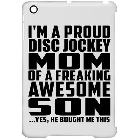 I'm A Proud Disc Jockey Mom Of A Freaking Awesome Son, He Bought Me This iPad Mini Clip Case