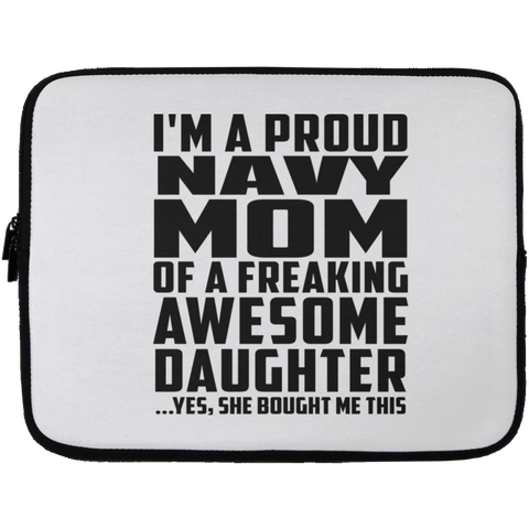 I'm A Proud Navy Mom Of A Freaking Awesome Daughter, She Bought Me This Laptop Sleeve - 13 inch