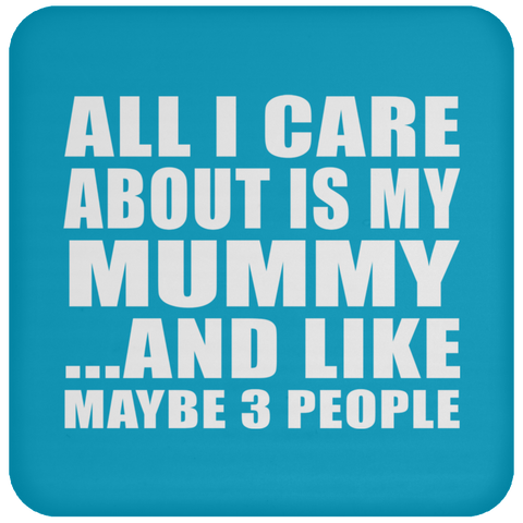 All I Care About Is My Mummy And Like Maybe 3 People - Drink Coaster