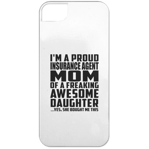 I'm A Proud Insurance Agent Mom Of A Freaking Awesome Daughter, She Bought Me This iPhone 5 Case