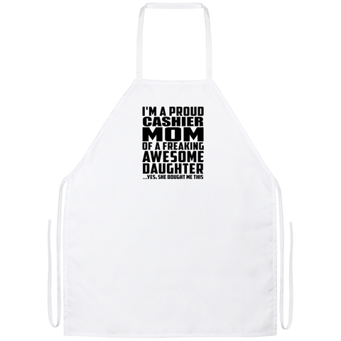 I'm A Proud Cashier Mom Of A Freaking Awesome Daughter, She Bought Me This Apron