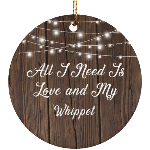 All I Need Is Love & My Whippet - Ceramic Circle Ornament