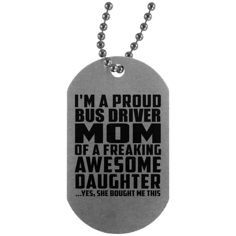 I'm A Proud Bus Driver Mom Of A Freaking Awesome Daughter, She Bought Me This UN4004 Silver Dog Tag